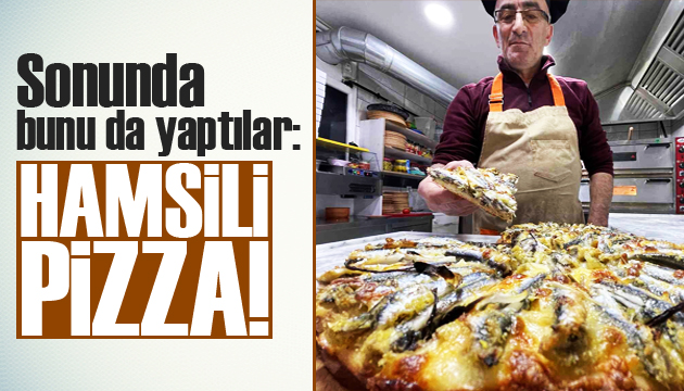 Sonunda bunu da yaptılar! Hamsili pizza