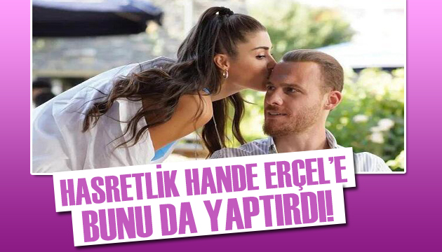 Hasretlik Hande Erçel e bunu da yaptırdı!