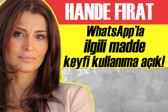 Hande Fırat yazdı: WhatsApp la ilgili madde, keyfi kullanıma açık!