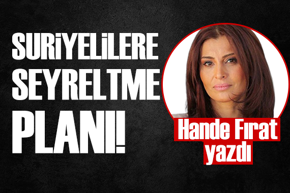 Hande Fırat adım adım Suriyeliler için yapılan seyreltme planını anlattı!