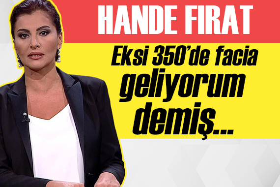 Hande Fırat: Eksi 350 de facia geliyorum demiş!