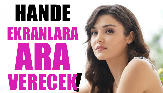 Hande Erçel ekranlara ara verecek