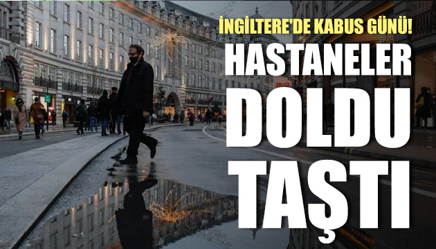 İngiltere de kabus günü! Hastaneler doldu taştı