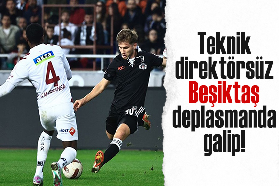 Teknik direktörsüz Beşiktaş, Hatayspor deplasmanında galip!