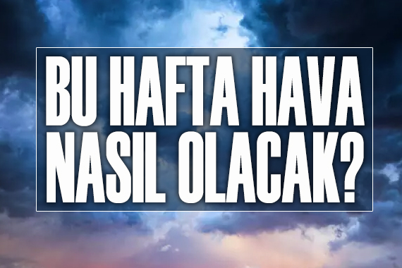 Bu hafta hava nasıl olacak?