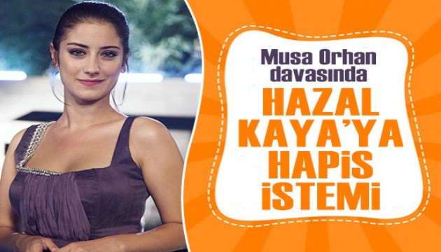 Musa Orhan davasında Hazal Kaya'ya hapis istemi! İfadesi ortaya çıktı...