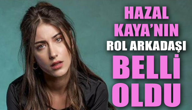 Hazal Kaya nın rol arkadaşı belli oldu