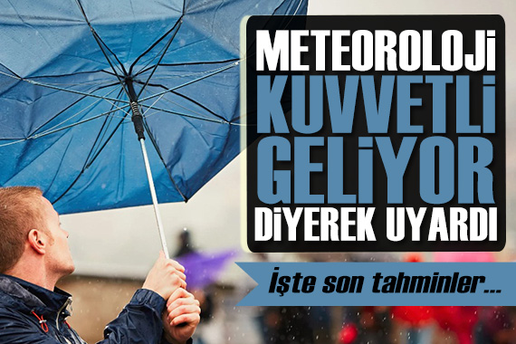 Meteoroloji  kuvvetli geliyor  diyerek uyardı! İşte son tahminler...