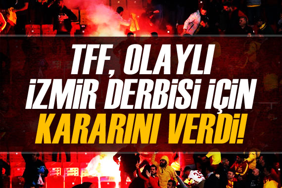 TFF, olaylı İzmir derbisi için kararını verdi