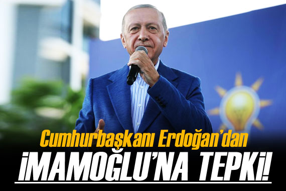 Cumhurbaşkanı Erdoğan dan İmamoğlu na tepki