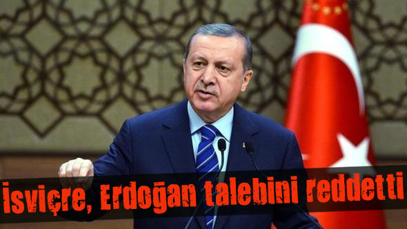 İsviçre, Erdoğan talebini reddetti