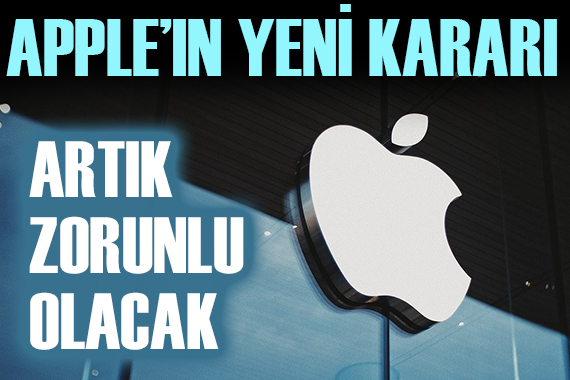 Apple ın yeni kararı: Artık zorunlu olacak!