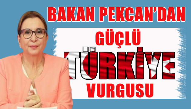 Bakan Pekcan dan güçlü Türkiye vurgusu
