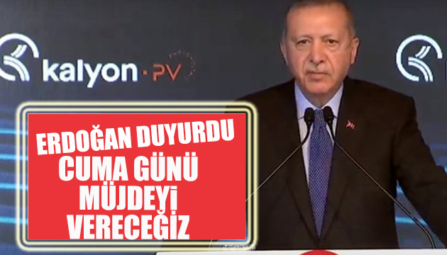 Erdoğan: Cuma günü müjdeyi vereceğiz