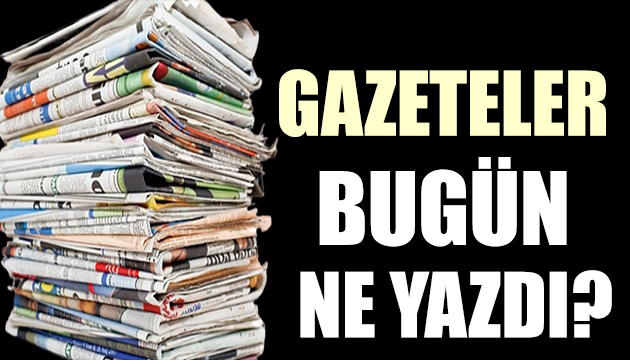 Gazeteler bugün ne yazdı? (12 Temmuz)