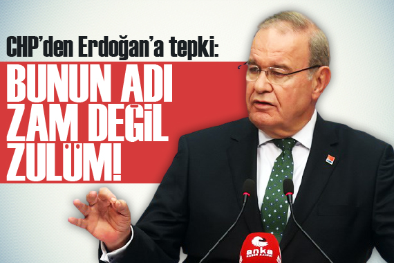CHP’den zam tepkisi!  Erdoğan’ın yaptığı zam değil zulümdür 