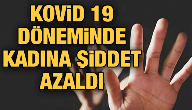 Kovid-19 döneminde kadına yönelik şiddet azaldı!