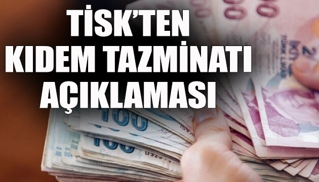 TİSK ten kıdem tazminatı açıklaması: Öncelik işletmelerin korunması