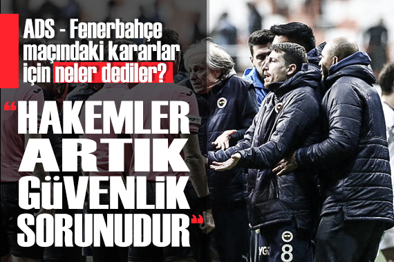 Adana Demirspor - Fenerbahçe maçındaki hakem kararları için neler dediler?