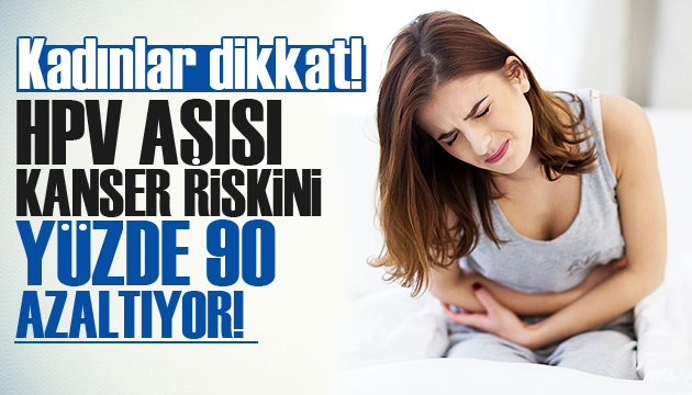 HPV aşısı rahim ağzı kanserini yüzde 90 oranında azaltıyor!