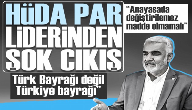 HÜDA PAR Lideri Yapıcıoğlu: 'Türk Bayrağı yerine Türkiye bayrağı denmeli'