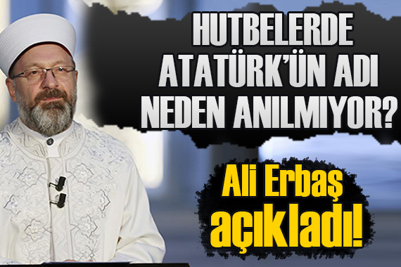 Hutbelerde Atatürk neden anılmıyor? Ali Erbaş tan açıklama!