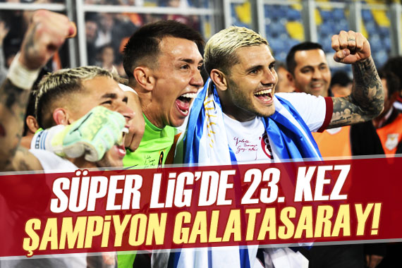 Süper Lig de 23. kez şampiyon Galatasaray!