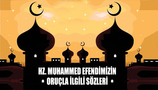 Hz. Muhammed efendimizin oruçla ilgili sözleri