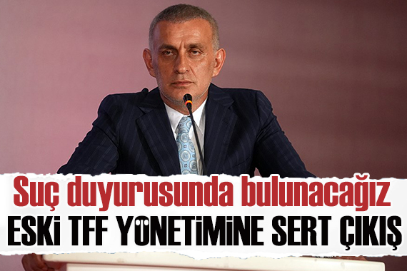 TFF Başkanı Hacıosmanoğlu ndan, Büyükekşi yönetimine ağır itham!