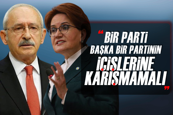 Kılıçdaroğlu ndan Akşener e: Bir parti başka bir partinin içişlerine karışmamalı