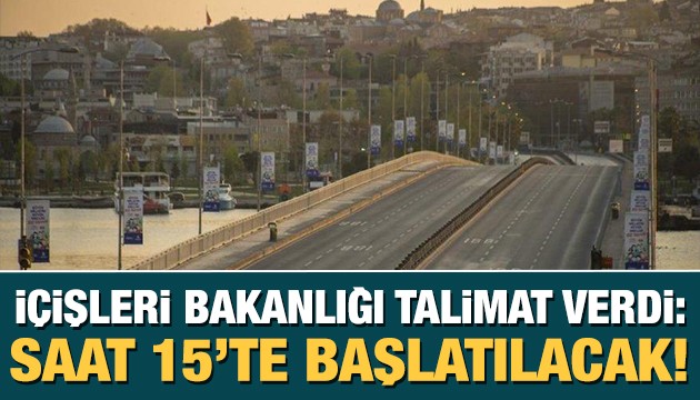 İçişleri Bakanlığı talimat verdi: Saat 15'te başlayacak!