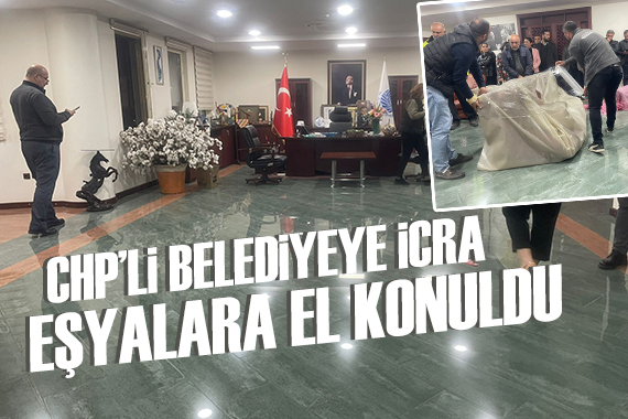 CHP li belediyeye icra: Eşyalara el konuldu