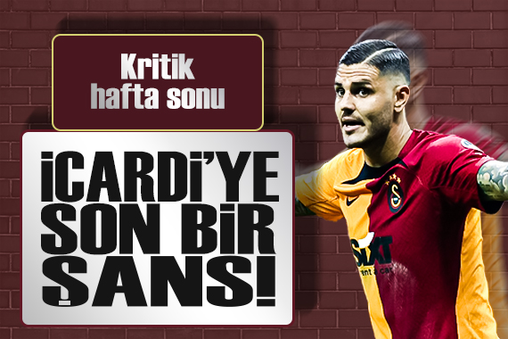Galatasaray da Mauro İcardi için kritik hafta sonu!