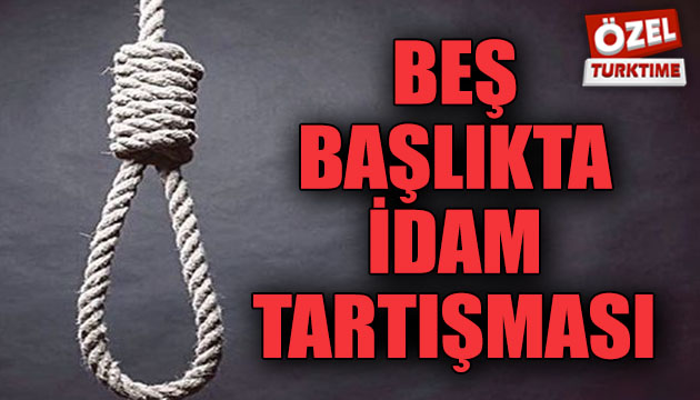 Beş başlıkta idam tartışması