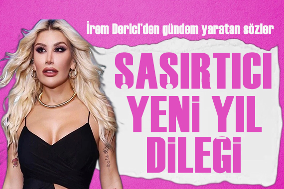 İrem Derici nin şaşırtan yeni yıl dileği