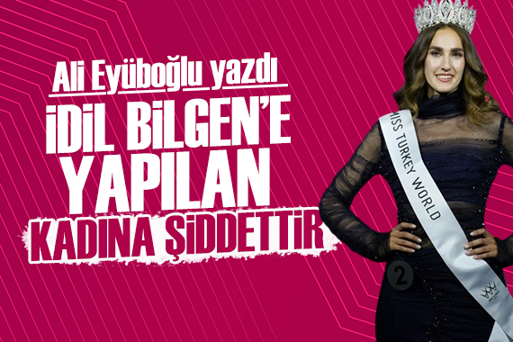 Ali Eyüboğlu yazdı: İdil Bilgen e yapılan kadına şiddettir