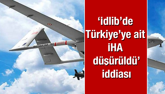  İdlib de Türkiye ye ait İHA düşürüldü  iddiası