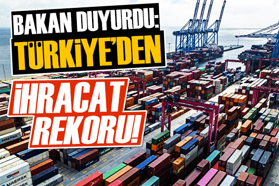 Bakan duyurdu: İhracatta rekor!