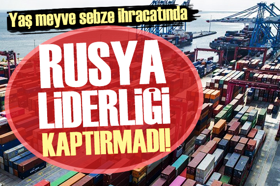 Yaş meyve sebze ihracatında Rusya liderliği kaptırmadı!