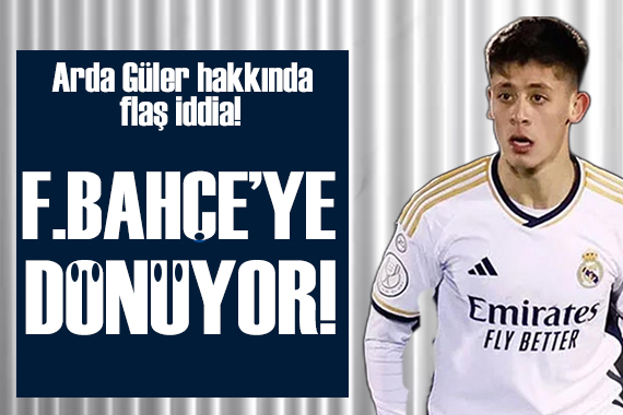 Arda Güler hakkında flaş iddia: Fenerbahçe ye dönüyor!