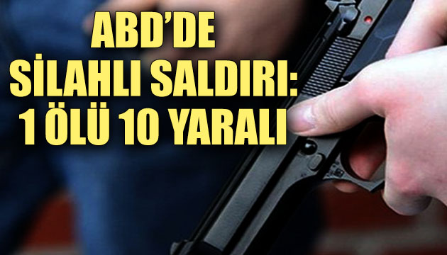 ABD de silahlı saldırı: 1 ölü 10 yaralı