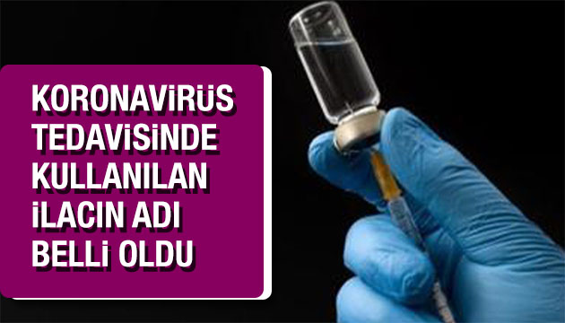 Koronavirüs tedavisinde kullanılan ilacın adı belli oldu