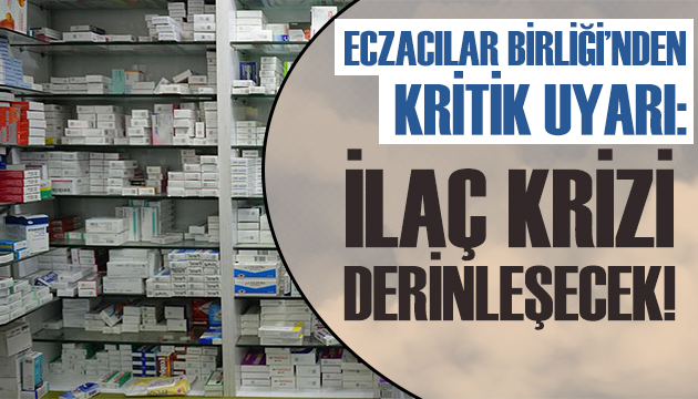 Eczacılar Birliği: Önlem alınmazsa ilaç krizi derinleşecek!