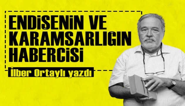 İlber Ortaylı yazdı: Endişenin ve karamsarlığın habercisi