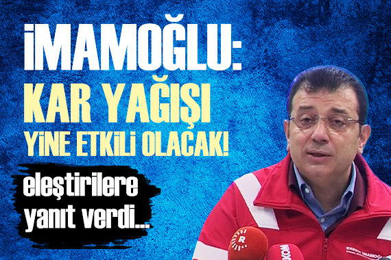 Ekrem İmamoğlu: Kar yağışı yine etkili olacak!