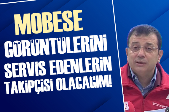 İmamoğlu, MOBESE görüntüleri servis edenleri işaret etti: Takipçisi olacağım!