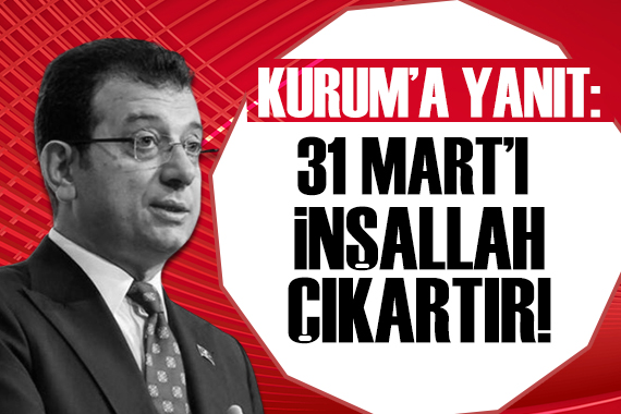 İmamoğlu ndan Kurum a yanıt: 31 Mart ı inşallah çıkarır