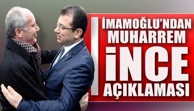 İmamoğlu’ndan Muharrem İnce açıklaması