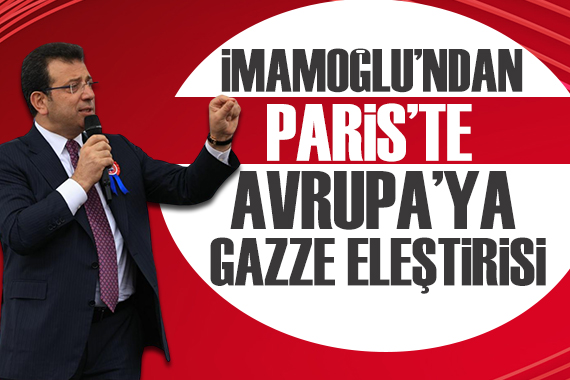 Ekrem İmamoğlu Fransa da: Gazze yle ilgili Avrupa yı eleştirdi