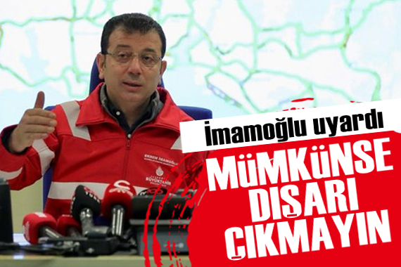 İmamoğlu ndan İstanbullulara uyarı: Mecbur kalmadıkça dışarı çıkmayın